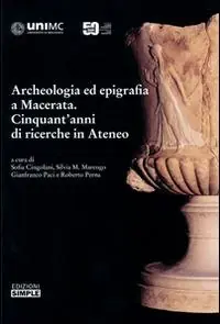 Archeologia ed epigrafia a Macerata. Cinquant‘anni di ricerche in Ateneo. Ediz. illustrata Ordina Subito