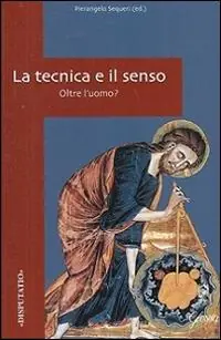 La tecnica e il senso. Oltre l‘uomo? Solo Oggi