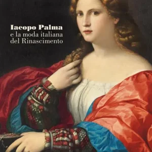 Scelto Dai Clienti Iacopo Palma e la moda italiana del Rinascimento. Ediz. illustrata