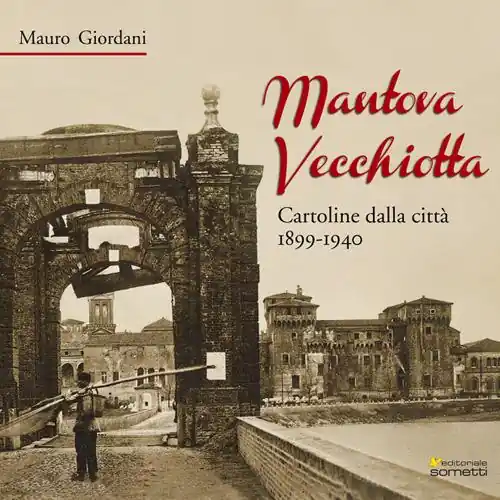 Mantova vecchiotta. Cartoline dalla città 1899-1940. Ediz. illustrata Occasione Imperdibile