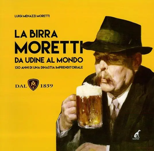 A Buon Prezzo La birra Moretti da Udine al mondo. 130 anni di una dinastia imprenditoriale. Ediz. illustrata