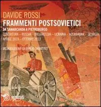 Frammenti postsovietici. Da Samarcanda a Pietroburgo. Uzbekistan-Russia-Bielorussia-Ucraina-Azerbaijan-Georgia. Aprile 2013-ottobre 2013 Offerta