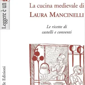 La cucina medievale di Laura Mancinelli. Le ricette di castelli e conventi Promozione Esclusiva