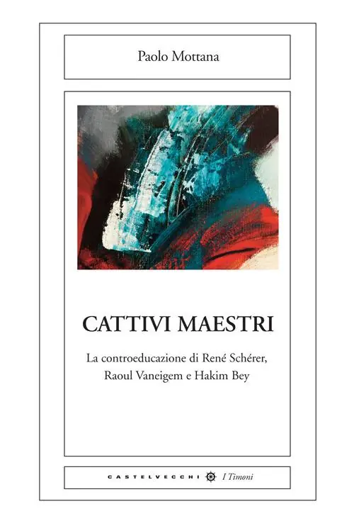 Scelto Dai Clienti Cattivi maestri. La controeducazione di René Schérer, Raoul Vaneigem e Hakim Bey