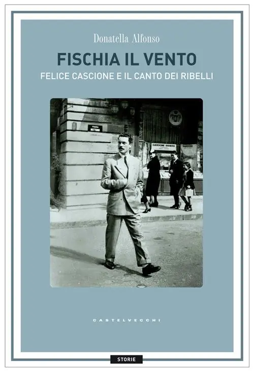 Fischia il vento. Felice Cascione e il canto dei ribelli Prezzo Di Fabbrica