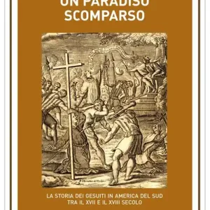 Un paradiso scomparso. La storia dei Gesuiti in America del Sud tra il XVII e il XVIII secolo Occasione