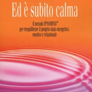 Ed è subito calma. Il metodo IPNOMIND® per riequilibrare il proprio stato energetico, emotivo e relazionale Occasione