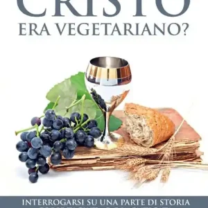 Cristo era vegetariano? Interrogarsi su una parte di storia forse taciuta o dimenticata Offerta Speciale