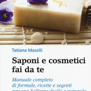 Più Venduto Saponi e cosmetici fai da te. Manuale completo di formule, ricette e segreti per una bellezza facile e naturale