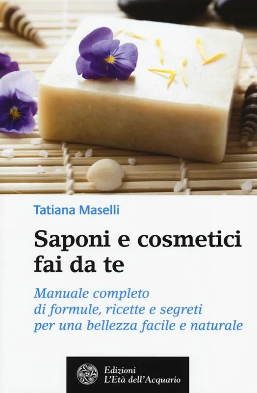 Più Venduto Saponi e cosmetici fai da te. Manuale completo di formule, ricette e segreti per una bellezza facile e naturale