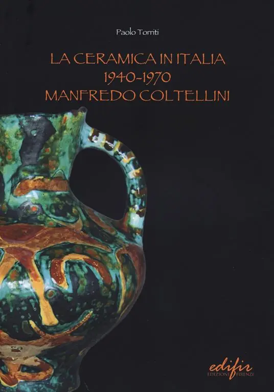 La ceramica in Italia 1940-1970. Manfredo Coltellini. Ediz. illustrata Non Perdere