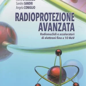 Radioprotezione avanzata. Radionuclidi e acceleratori di elettroni fino a 10 MeV Più Venduto