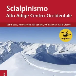 Scialpinismo Alto Adige centro-occidentale. Val di Lasa, val Martelllo, val Senales, val Passiria e val d‘Ultimo Ordina Subito