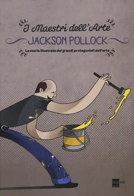 Pagamento Sicuro Jackson Pollock. La storia illustrata dei grandi protagonisti dell‘arte. Ediz. illustrata