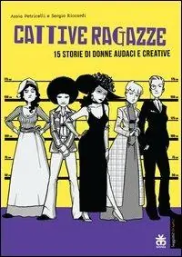Cattive ragazze. 15 storie di donne audaci e creative Consegna Rapida