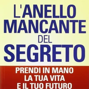Acquista Ora L‘anello mancante del segreto. Prendi in mano la tua vita e il tuo futuro