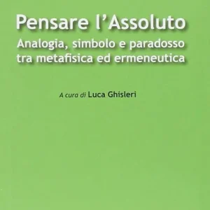 Spedizione Espresso Pensare l‘assoluto. Antologia, simbolo, paradosso tra metafisica ed ermeneutica
