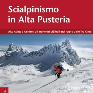 Scialpinismo in Alta Pusteria. Alto Adige e Osttirol gli itinerari più belli nel regno delle Tre Cime Subito Disponibile