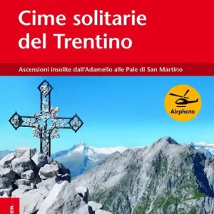 Soddisfatti O Rimborsati Cime solitarie del Trentino. Ascensioni insolite dall‘Adamello alle Pale di San Martino