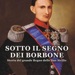 Sotto il segno dei Borbone. Storia del grande Regno delle Due Sicilie Promozione Esclusiva