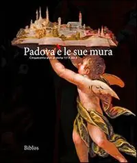 Offerta Speciale Padova è le sue mura. Cinquecento anni di storia 1513-2013. Ediz. illustrata