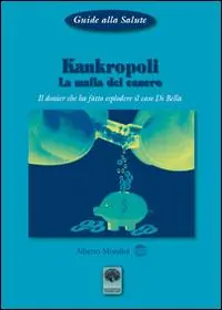Kankropoli. La mafia del cancro. Il dossier che ha fatto esplodere il caso Di Bella Nuovo Arrivo