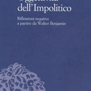 Nuova Collezione Oggettività dell‘impolitico. Riflessioni negative a partire da Walter Benjamin