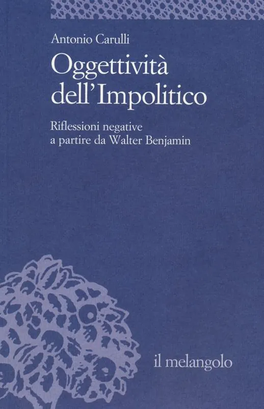 Nuova Collezione Oggettività dell‘impolitico. Riflessioni negative a partire da Walter Benjamin