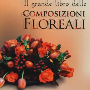 Il grande libro delle composizioni floreali Prezzo Scontato