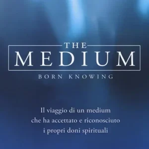 The medium. Born knowing. Il viaggio di un medium che ha accettato e riconosciuto i propri doni spirituali Occasione