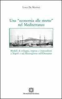 Una «economia alle strette» nel Mediterraneo. Modelli di sviluppo, imprese e imprenditori a Napoli e nel Mezzogiorno nell‘Ottocento Offerta Speciale