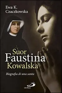 Ultima Occasione Suor Faustina Kowalska. Biografia di una santa