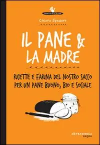 Acquista Ora Il pane & la madre. Ricette e farina del nostro sacco per un pane buono, bio e sociale