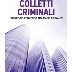 Promozione Esclusiva Colletti criminali. L‘intreccio perverso tra mafie e finanze