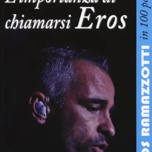L‘ importanza di chiamarsi Eros. Eros Ramazzotti in 100 pagine Miglior Prezzo