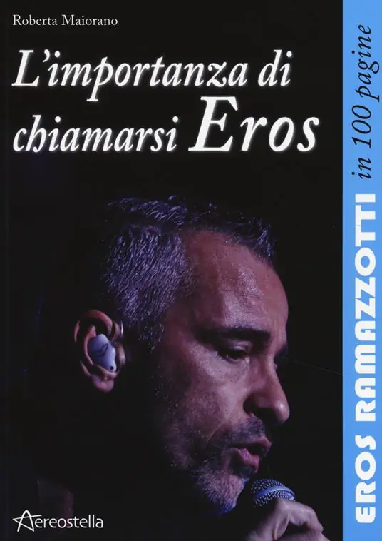 L‘ importanza di chiamarsi Eros. Eros Ramazzotti in 100 pagine Miglior Prezzo