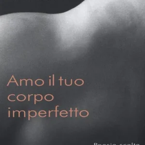 Amo il tuo corpo imperfetto. Poesie scelte 1986-2011. Testo spagnolo afronte Offerta Limitata