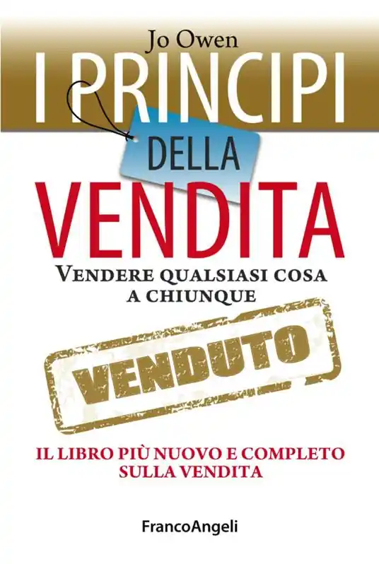 Novità I principi della vendita. Vendere qualsiasi cosa a chiunque. Il libro più nuovo e completo sulla vendita