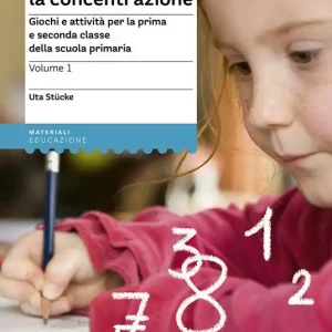 Allenare la concentrazione. Vol. 1 Giochi e attività per la prima e seconda classe della scuola primaria Novità