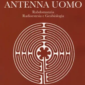 Antenna uomo. Rabdomanzia, radioestesia e geobiologia. Ediz. illustrata Bestseller