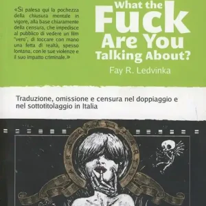 Offerta Lampo What the fuck are you talking about? Traduzione, omissione e censura nel doppiaggio e nel sottotitolaggio in Italia