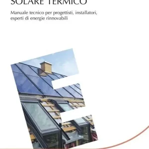 Reso Gratuito Solare termico. Manuale tecnico per progettisti, installatori, esperti di energie rinnovabili