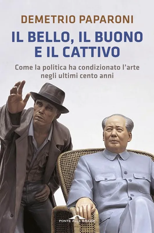 Sconto Il bello, il buono e il cattivo. Come la politica ha condizionato l‘arte negli ultimi cento anni