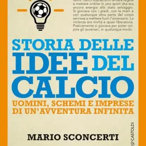 Storia delle idee del calcio. Uomini, schemi e imprese di un‘avventura infinita Compra Adesso