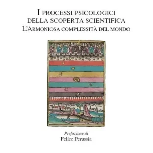 I processi psicologici della scoperta scientifica. L‘armoniosa complessità del mondo Ordina Subito