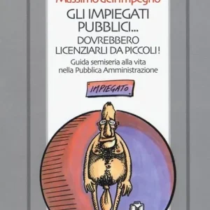Professionale Gli impiegati pubblici... dovrebbero licenziarli da piccoli! Guida semiseria alla vita nella pubblica amministrazione