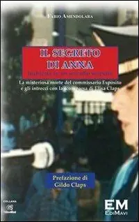Non Perdere Il segreto di Anna. Inchiesta su un suicidio sospetto. La misteriosa morte del commissario Esposito e gli intrecci con la scomparsa di Elisa Claps
