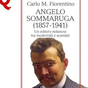 Compra Oggi Stesso Angelo Sommaruga (1857-1941). Un editore milanese tra modernità e scandali