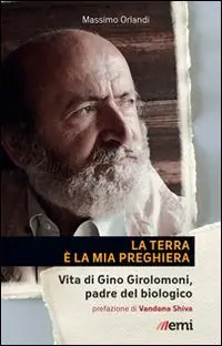 Bestseller La Terra è la mia preghiera. Vita di Gino Girolomoni, padre del biologico
