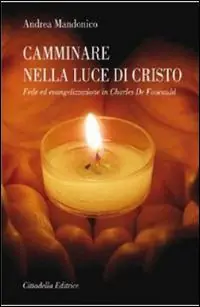 Novità Camminare nella luce di Cristo. Fede ed evangelizzazione in Charles de Foucauld